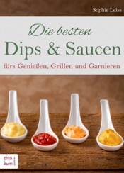 Die besten Dips & Saucen fürs Genießen, Grillen und Garnieren.