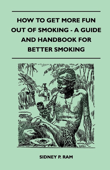 How to Get More Fun Out of Smoking - a Guide and Handbook for Better Smoking