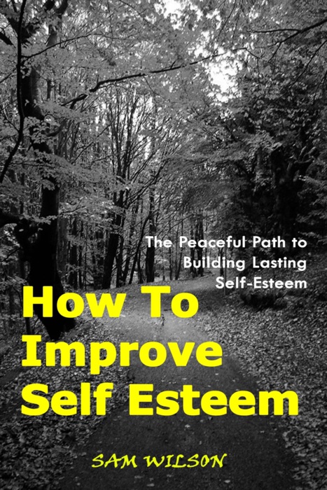How To Improve Self-Esteem: The Peaceful Path to Building Lasting Self-Esteem