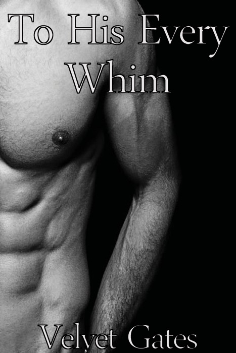 To His Every Whim... (A Billionaire’s BDSM Erotic Romance)