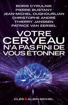 Votre cerveau n'a pas fini de vous étonner - Boris Cyrulnik, Pierre Bustany, Jean-Michel Oughourlian, Christophe André, Thierry Janssen & Patrice Van Eersel
