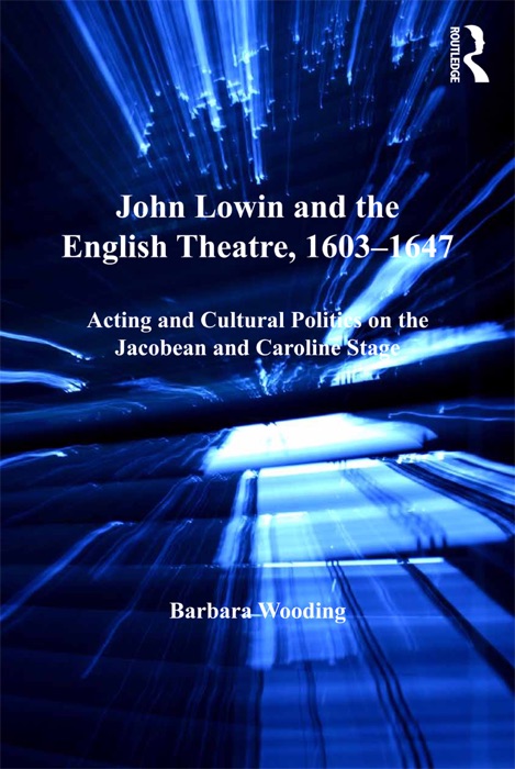 John Lowin and the English Theatre, 1603–1647