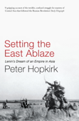 Setting the East Ablaze - Peter Hopkirk