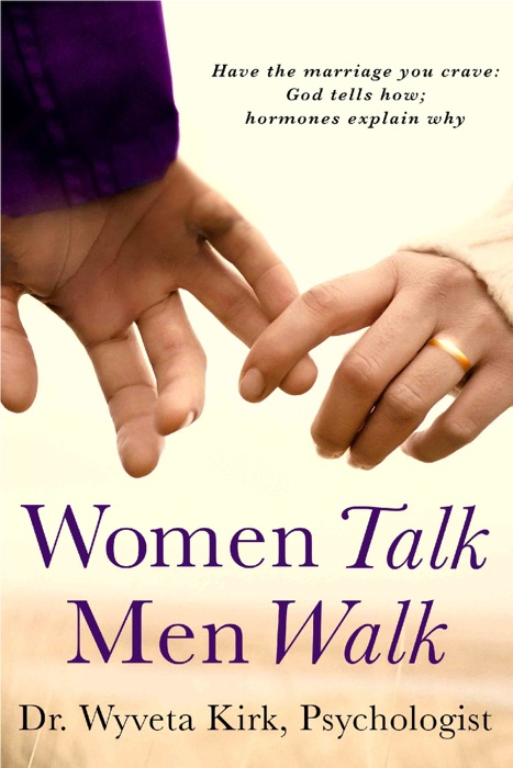 Women Talk Men Walk: Have the Marriage you Crave, God tells how, Hormones explain why