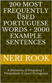 200 Most Frequently Used Portuguese Words + 2000 Example Sentences: A Dictionary of Frequency + Phrasebook to Learn Portuguese