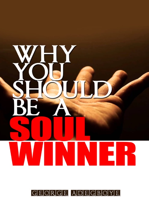 WHY YOU SHOULD BE A SOUL WINNER