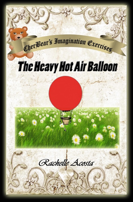 CherBear's Imagination Exercises: The Heavy Hot Air Balloon