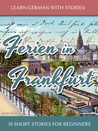 Learn German with Stories: Ferien in Frankfurt – 10 Short Stories for Beginners