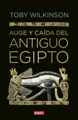 Auge y caída del antiguo Egipto - Toby Wilkinson