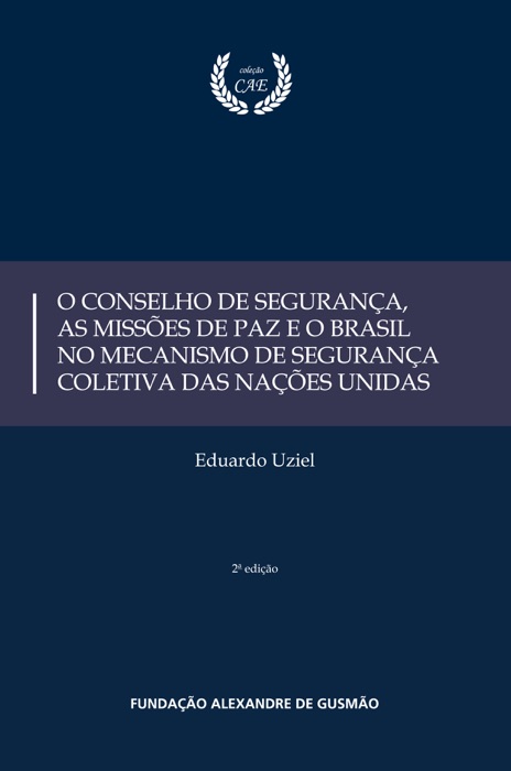 O Conselho de Segurança, as Missões de Paz e o Brasil no Mecanismo de Segurança Coletiva das Nações Unidas