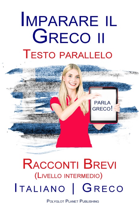 Imparare il Greco II - Testo parallelo - Racconti Brevi (Livello intermedio) Italiano - Greco