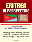 Eritrea in Perspective: Orientation Guide and Tigrinya Cultural Orientation: Geography, History, Economy, Abyssinia, al-Shabaab, Land of Punt, Asmara, Nakfa, Ethiopia, Mengistu, Derg, Jabarti, Assab - Progressive Management
