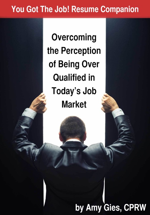 You Got The Job! Resume Companion-Overcoming the Perception of Being Over Qualified in Today's Job Market