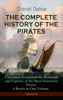 THE COMPLETE HISTORY OF THE PIRATES – A Detailed Account of the Robberies and Exploits of the Most Notorious Pirates: 4 Books in One Volume (Illustrated) - Daniel Defoe