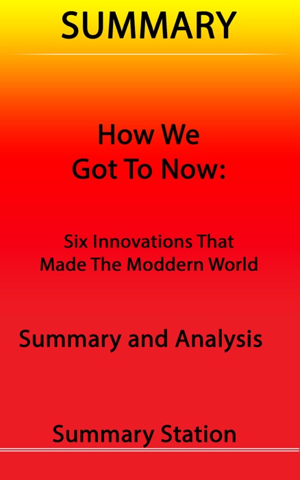 How We Got to Now: Six Innovations That Made The Modern World  Summary