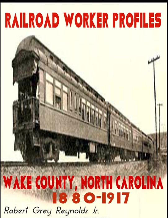 Railroad Worker Profiles Wake County North Carolina 1880-1917