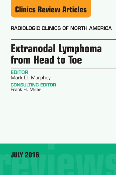 Extranodal Lymphoma from Head to Toe, An Issue of Radiologic Clinics of North America, E-Book