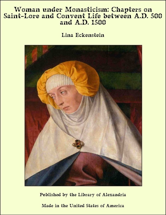 Woman under Monasticism: Chapters on Saint-Lore and Convent Life between A.D. 500 and A.D. 1500