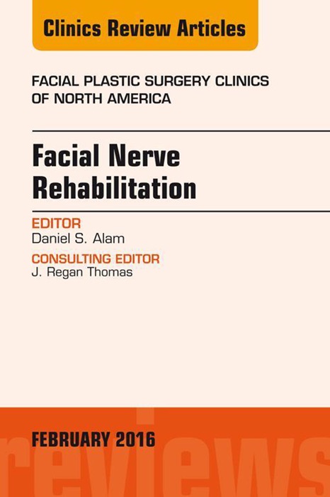 Facial Nerve Rehabilitation, An Issue of Facial Plastic Surgery Clinics of North America, E-Book