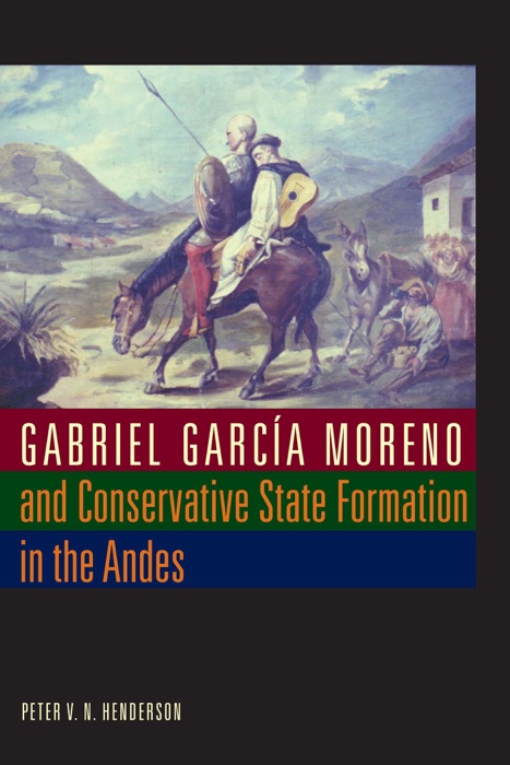 Gabriel García Moreno and Conservative State Formation in the Andes