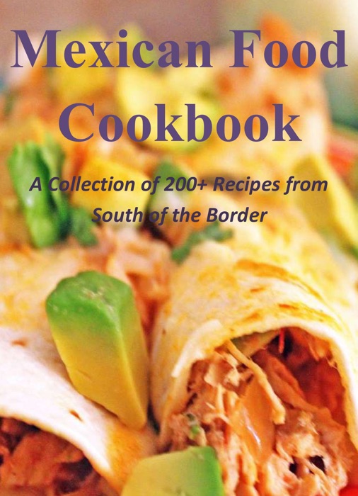Mexican Food Cookbook: A Collection of 200+ Recipes from South of the Border