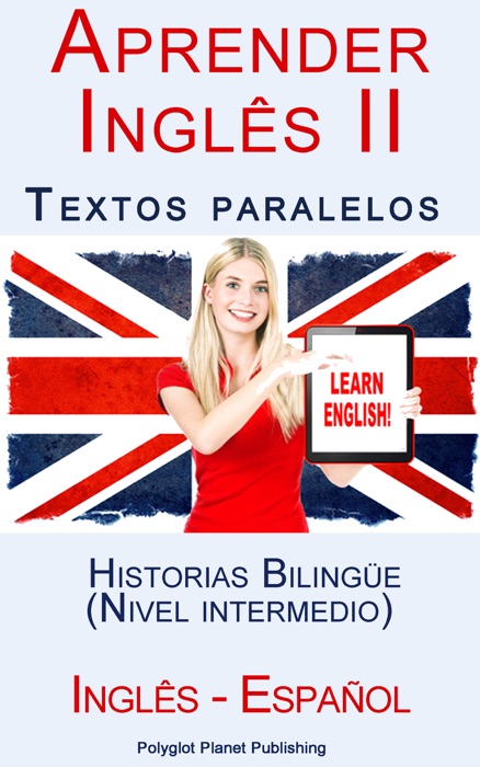 Aprender Inglês II - Textos paralelos - Historias Bilingüe (Nivel intermedio) Inglês - Español