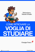 Come ritrovare la voglia di studiare. Motivazione e metodo di studio - Giuseppe Franco Sr