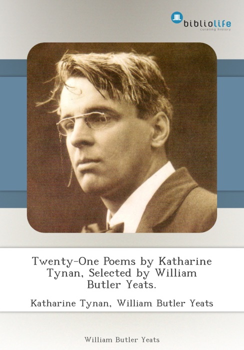 Twenty-One Poems by Katharine Tynan, Selected by William Butler Yeats.