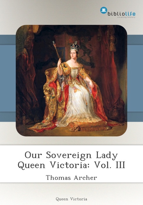 Our Sovereign Lady Queen Victoria: Vol. III