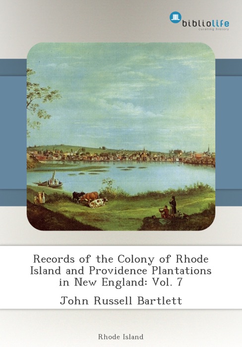 Records of the Colony of Rhode Island and Providence Plantations in New England: Vol. 7