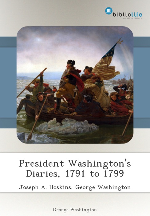 President Washington's Diaries, 1791 to 1799