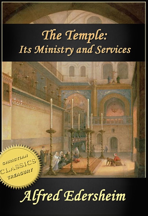 The Temple - Its Ministry and Services as they were at the time of Jesus Christ