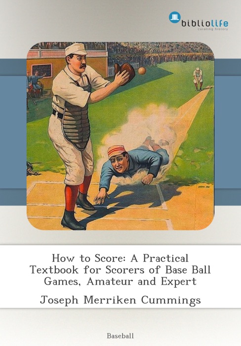 How to Score: A Practical Textbook for Scorers of Base Ball Games, Amateur and Expert