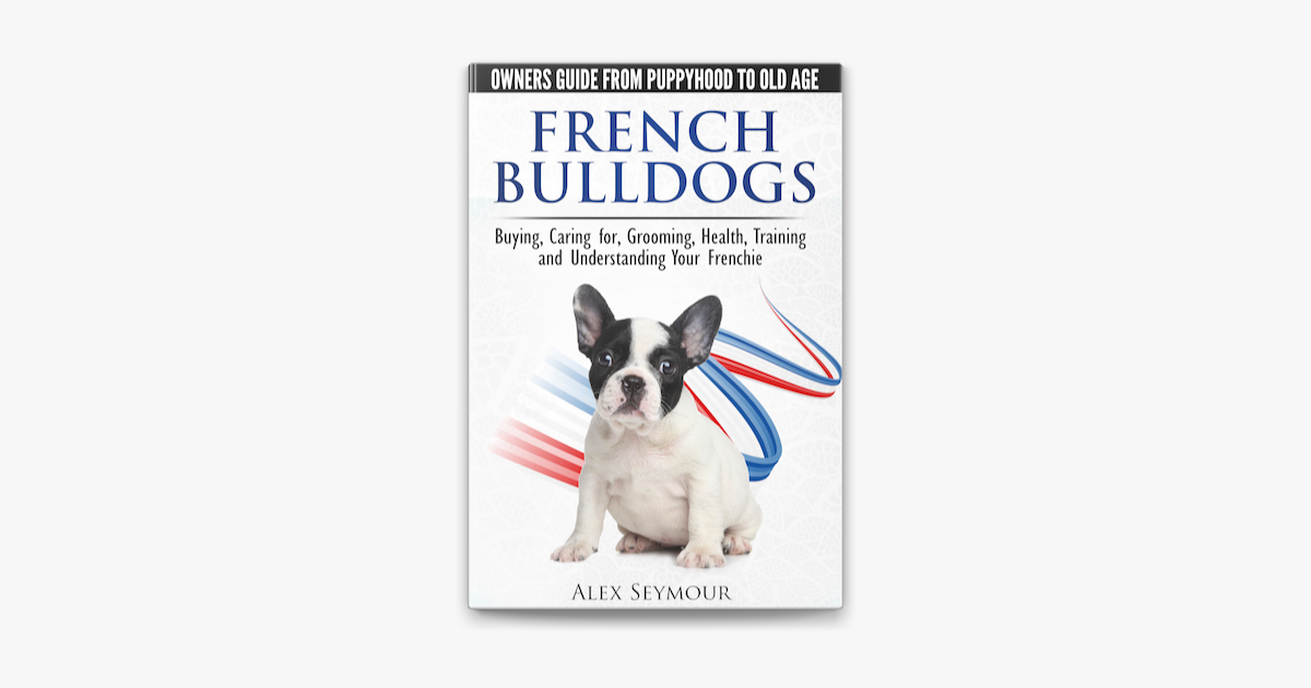 ‎French Bulldogs Owners Guide from Puppy to Old Age