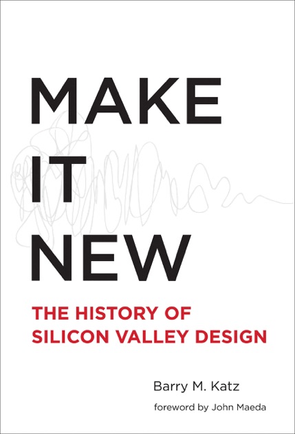 Make It New A History Of Silicon Valley Design MIT Press