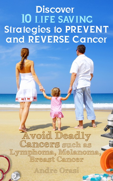 Discover 10 Life Saving Strategies to Prevent and Reverse Cancer