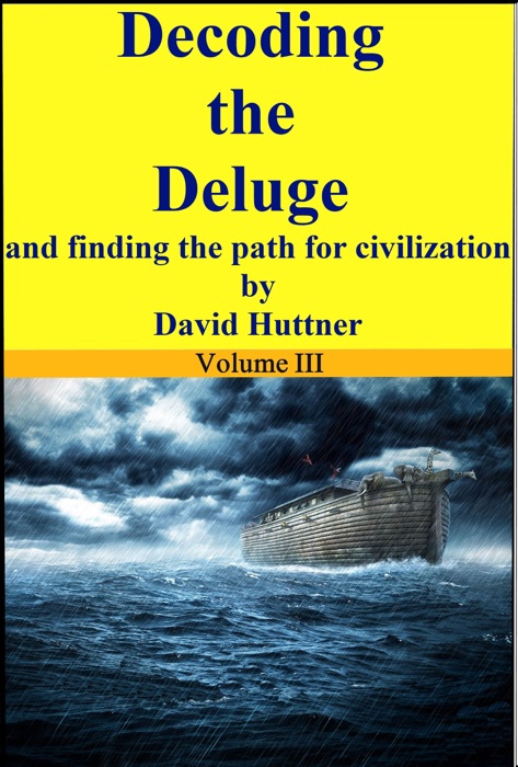 Decoding the Deluge and Finding the Path for Civilization (vol 3)