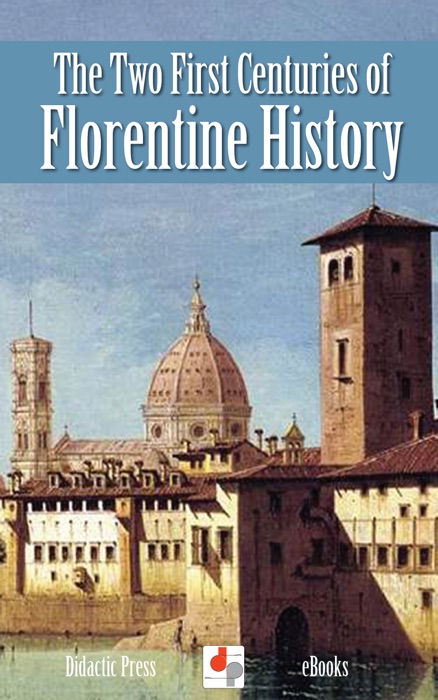 The Two First Centuries of Florentine History (Illustrated)