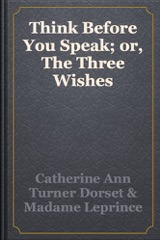 Think Before You Speak; or, The Three Wishes