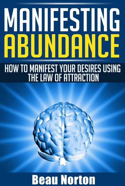 Manifesting Abundance: How to Manifest Your Desires Using the Law of Attraction