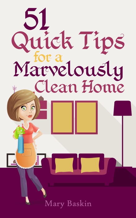 Fifty One Quick Tips for a Marvelously Clean Home