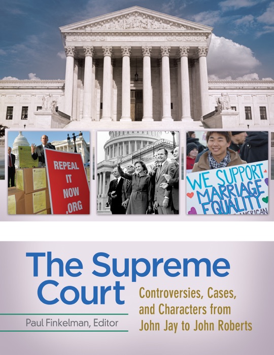 Supreme Court, The: Controversies, Cases, and Characters from John Jay to John Roberts