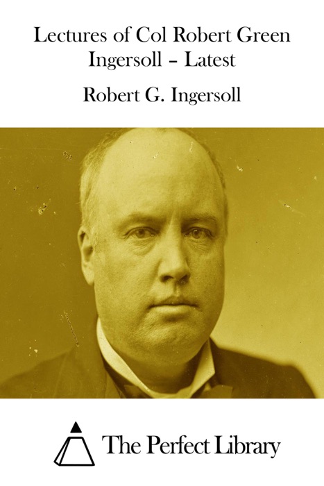 Lectures of Col Robert Green Ingersoll – Latest