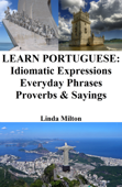 Learn Portuguese: Idiomatic Expressions ‒ Everyday Phrases ‒ Proverbs & Sayings - Linda Milton