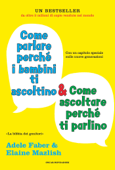 Come parlare perché i bambini ti ascoltino & come ascoltare perché ti parlino - Adele Faber & Elaine Mazlish