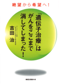 「遺伝子治療」はがんをここまで消してしまった!(KKロングセラーズ) - 吉田治