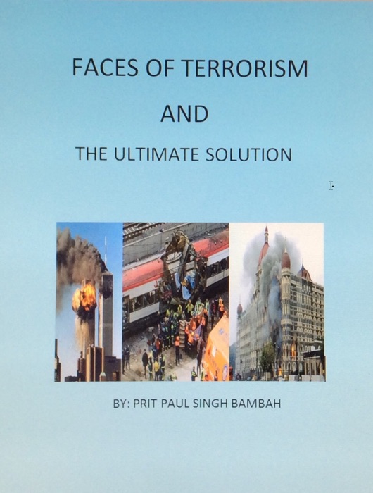 Faces of Terrorism and The Ultimate Solution. By: Prit Paul Singh Bambah