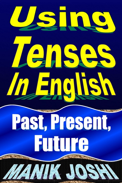 Using Tenses in English: Past, Present, Future