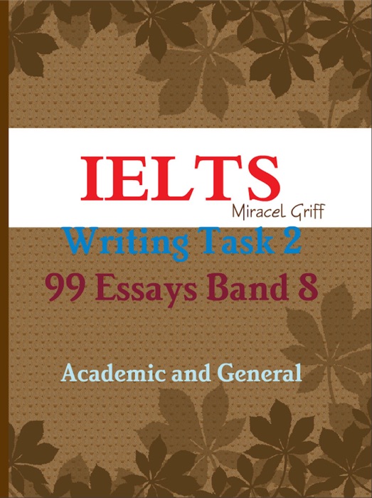 Ielts Writing Task 2 – 99 Essays Band 8 – Academic and General