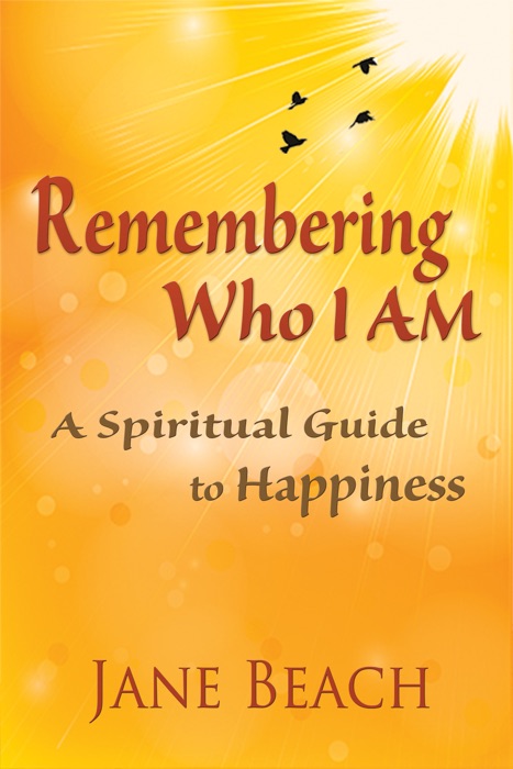 Remembering Who I Am: A Spiritual Guide to Happiness